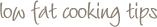 Low Fat Cooking Tips